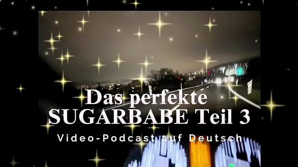 Das perfekte SUGARBABE – Teil 3 – Video-Podcast auf Deutsch
